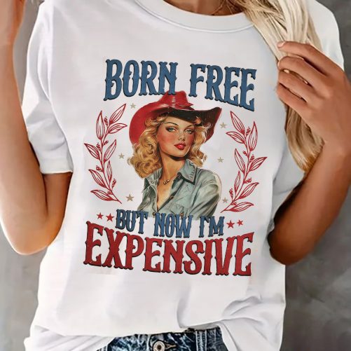 Funny Independence T shirt Born Free But Now Im Expensive1
