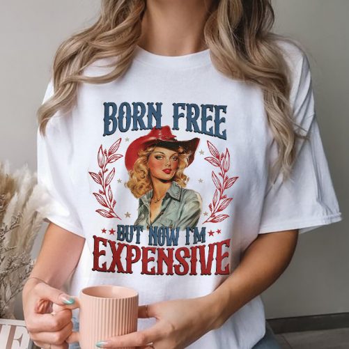 Funny Independence T shirt Born Free But Now Im Expensive3