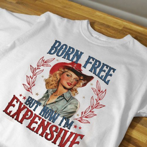 Funny Independence T shirt Born Free But Now Im Expensive5