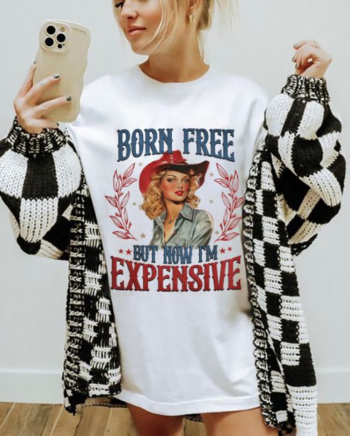 Funny Independence T shirt Born Free But Now Im Expensive6