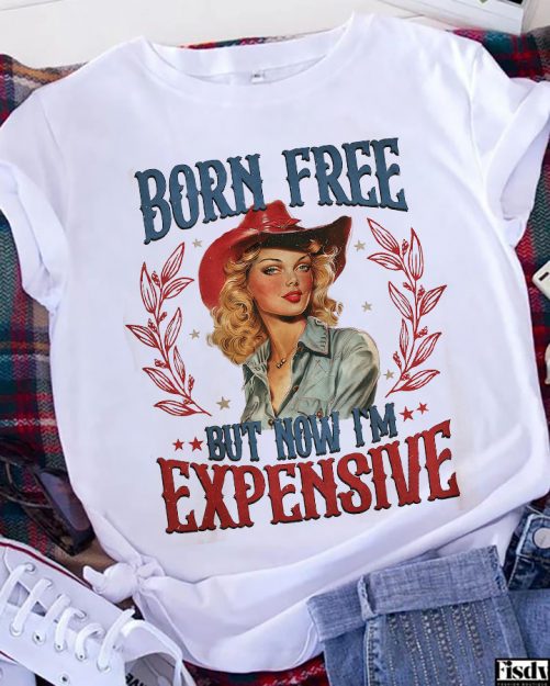 Funny Independence T shirt Born Free But Now Im Expensive8