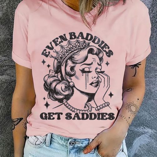 Funny T shirt Even Baddies Get Saddies2