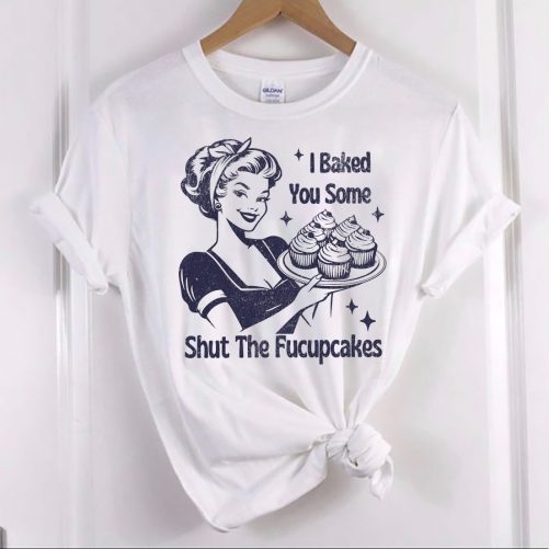 Funny T shirt I Bake You Some Shut The F Cake4