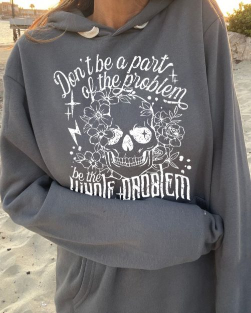 Funny Hoodie Dont Be A Part Of The Problem 1