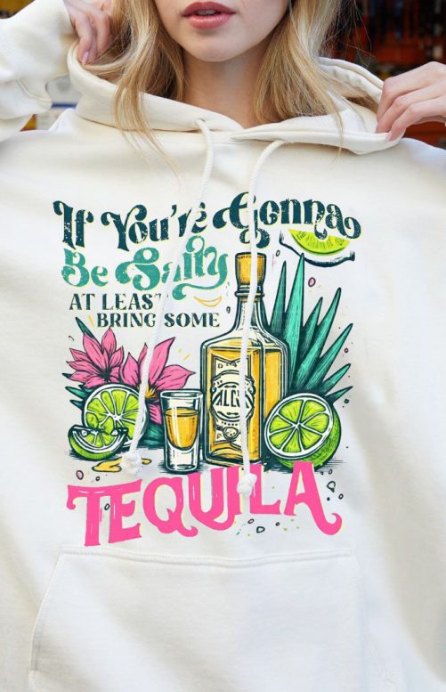 Funny Hoodie If Youre Gonna Be Salty At Least Bring The Tequila 1