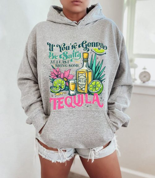 Funny Hoodie If Youre Gonna Be Salty At Least Bring The Tequila 2