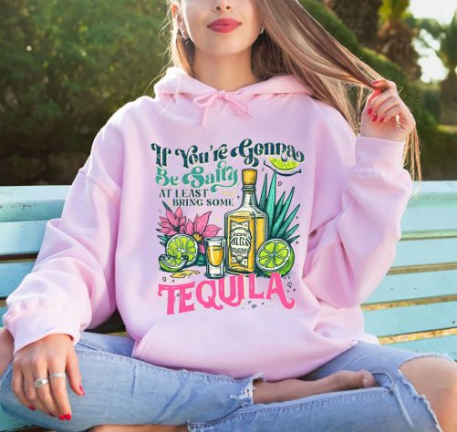 Funny Hoodie If Youre Gonna Be Salty At Least Bring The Tequila 5