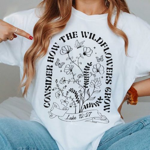 Funny T shirt Consider How The Wildflowers Grow 2