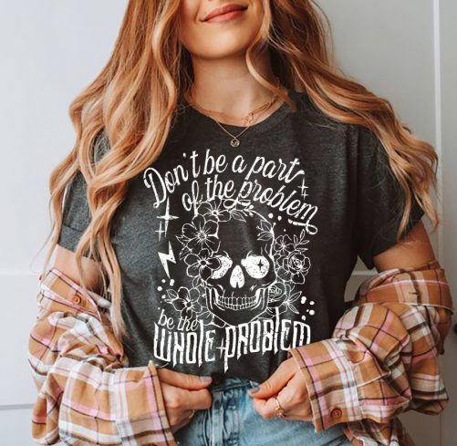 Funny T shirt Dont Be A Part Of The Problem 2