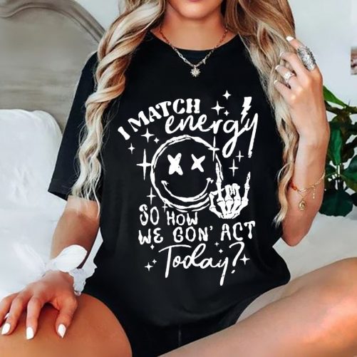 Funny T shirt I Match Energy So How We Gon Act Today 5