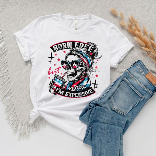 Independence Day T shirt Born Free But Now Im Expensive 2