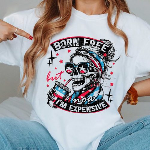 Independence Day T shirt Born Free But Now Im Expensive 3