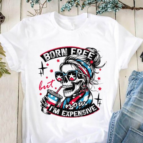 Independence Day T shirt Born Free But Now Im Expensive 4