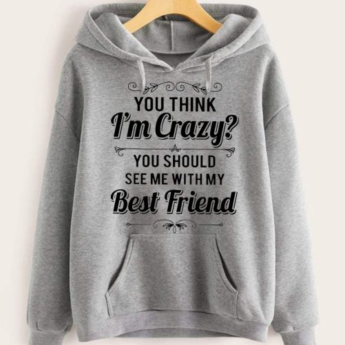 Best Friend Hoodie If You Think I'm Crazy You Should See Me With   Gift For Best Friend 1