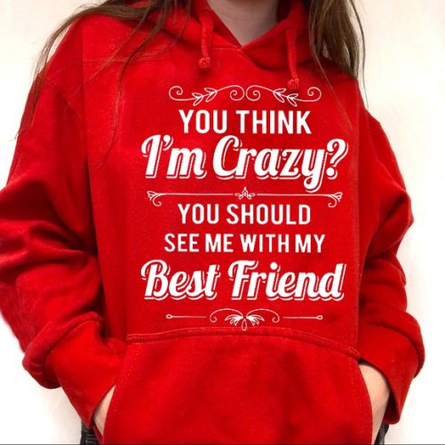 Best Friend Hoodie If You Think I'm Crazy You Should See Me With   Gift For Best Friend 2