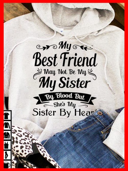 Best Friend Hoodie My Best Friend May Not Be My Sister By Blood Gift For Best Friend