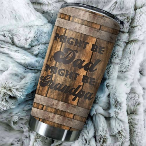 Might Be Dad Might Be Grandpa Stainless Steel Tumbler HN 1