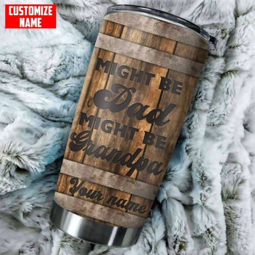 Personalized Name Might Be Dad Might Be Grandpa Stainless Steel Tumbler HN 1