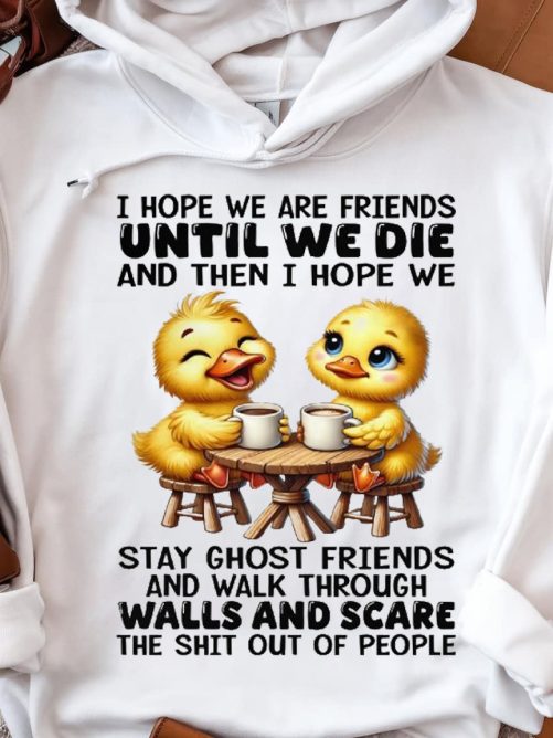 Best Friend Hoodie I Hope We Are Friends Until We Die And Then I Hope   Gift For Best Friend  1