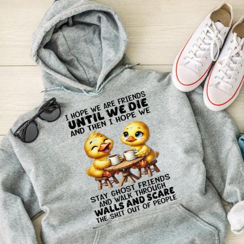 Best Friend Hoodie I Hope We Are Friends Until We Die And Then I Hope   Gift For Best Friend