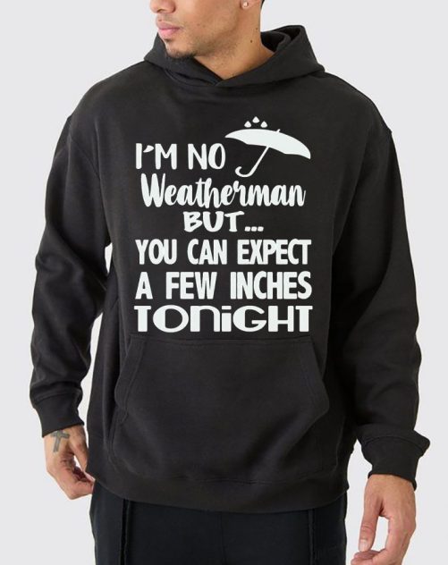 Funny Hoodie I'm No Weatherman But You Can Expect   Funny Gift  1
