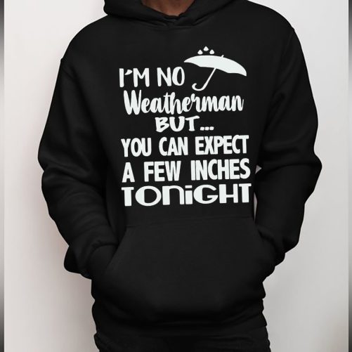 Funny Hoodie I'm No Weatherman But You Can Expect   Funny Gift  4