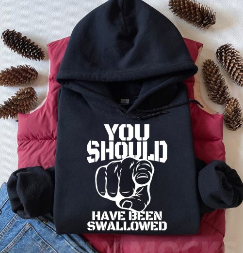Funny Hoodie You Should Have Been Swallowed Funny Gift 3