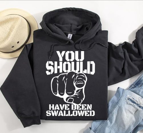 Funny Hoodie You Should Have Been Swallowed Funny Gift 4