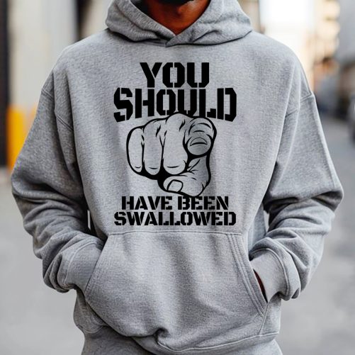 Funny Hoodie You Should Have Been Swallowed   Funny Gift