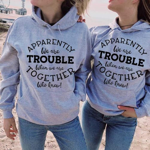 Matching Best Friend Hoodie Apparently We Are Trouble Who Knew Gift For Best Friend 2