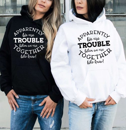 Matching Best Friend Hoodie Apparently We Are Trouble Who Knew Gift For Best Friend 3