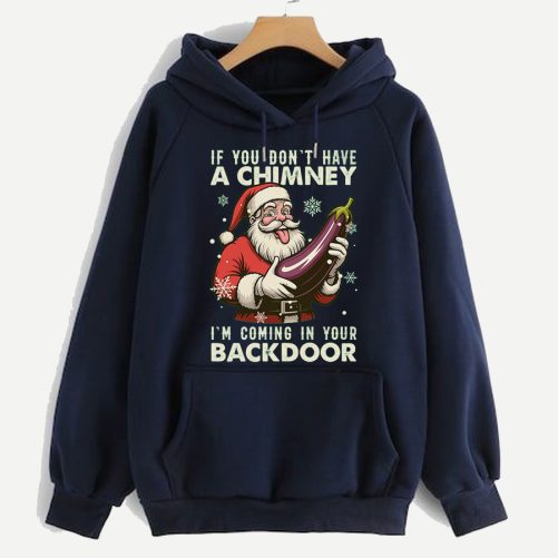 Funny Christmas Hoodie If You Don't Have A Chimney I'm Coming In Your Backdoor Gift For Christmas